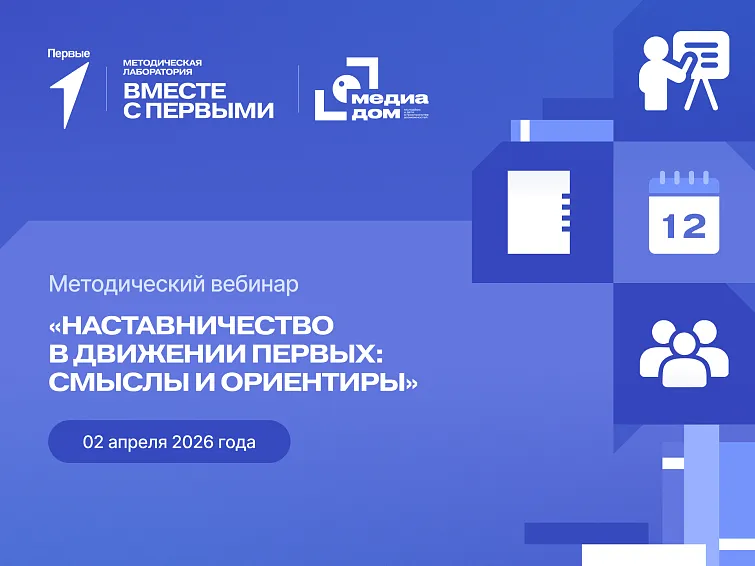 Методический вебинар «Наставничество в Движении Первых: смыслы и ориентиры»